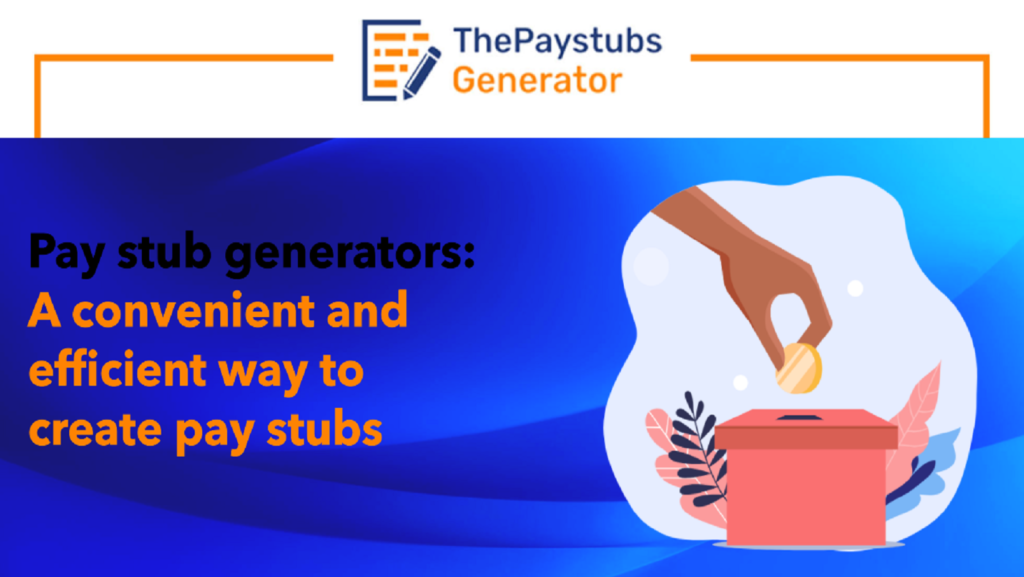Pay stub generators: A convenient and efficient way to create pay stubs