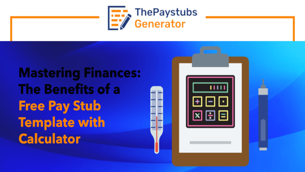 Mastering Finances: The Benefits of a Free Pay Stub Template with Calculator